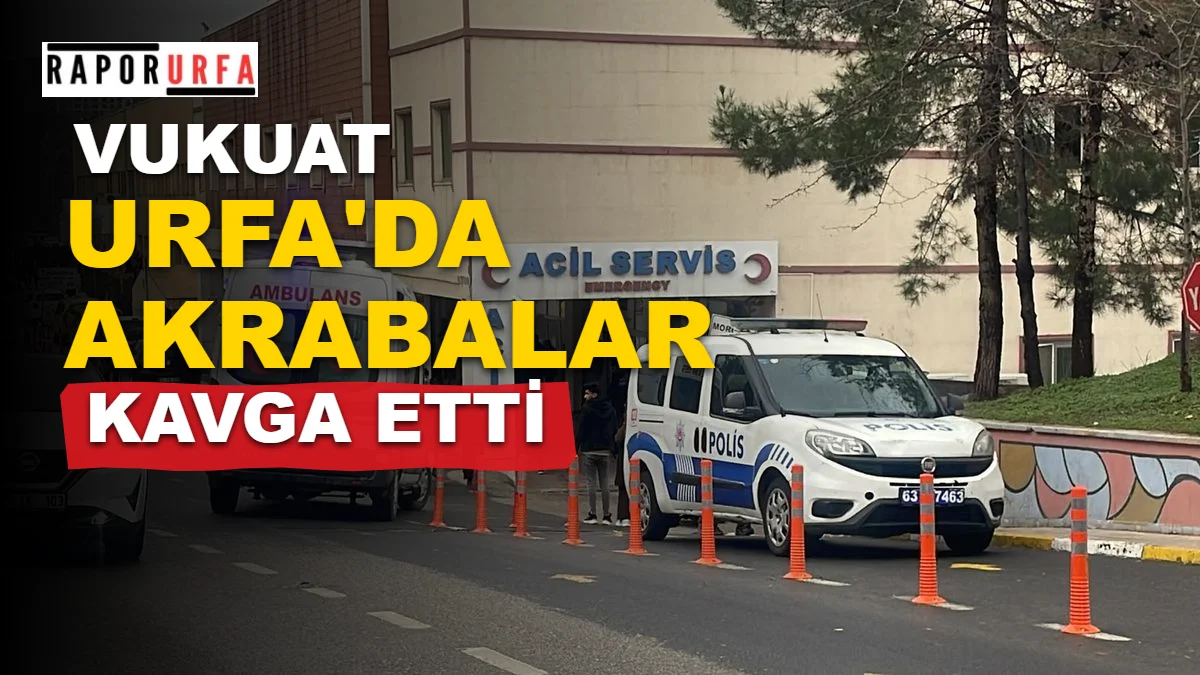 Şanlıurfa’da Akraba  Arasında  Kavga: 1 Ölü, 3 Yaralı