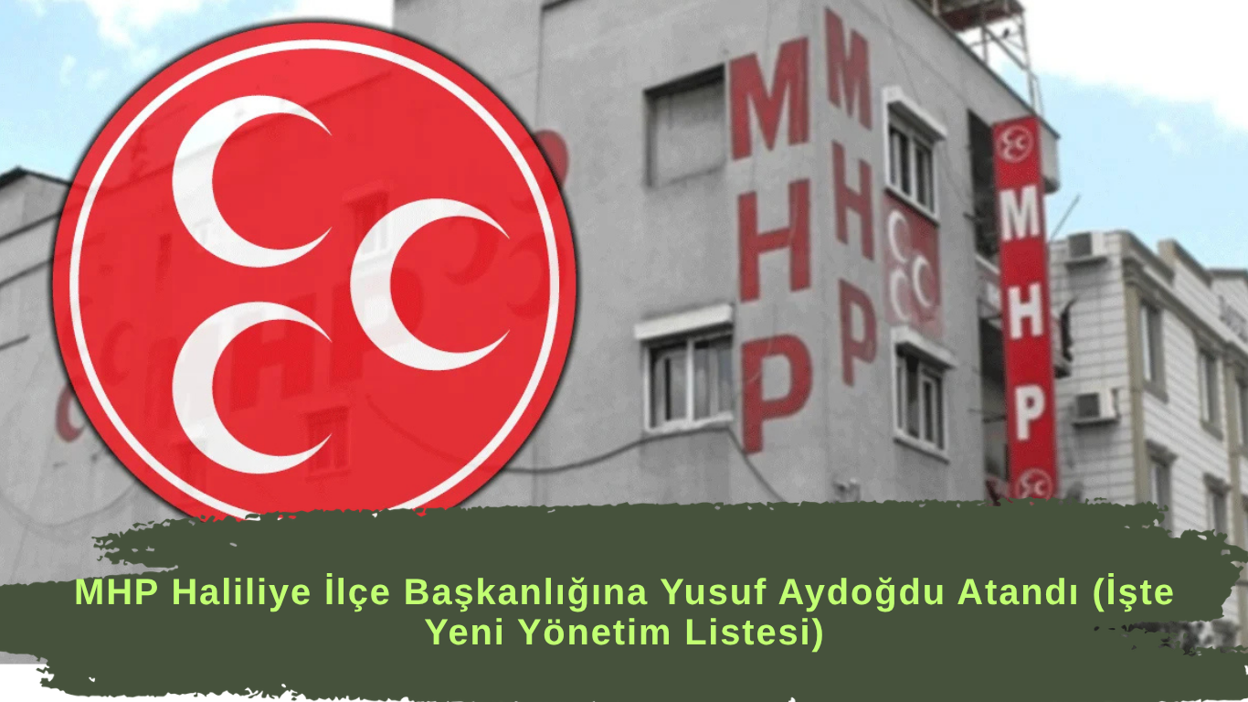 MHP Haliliye İlçe Başkanlığına Yusuf Aydoğdu Atandı (İşte Yeni Yönetim Listesi)