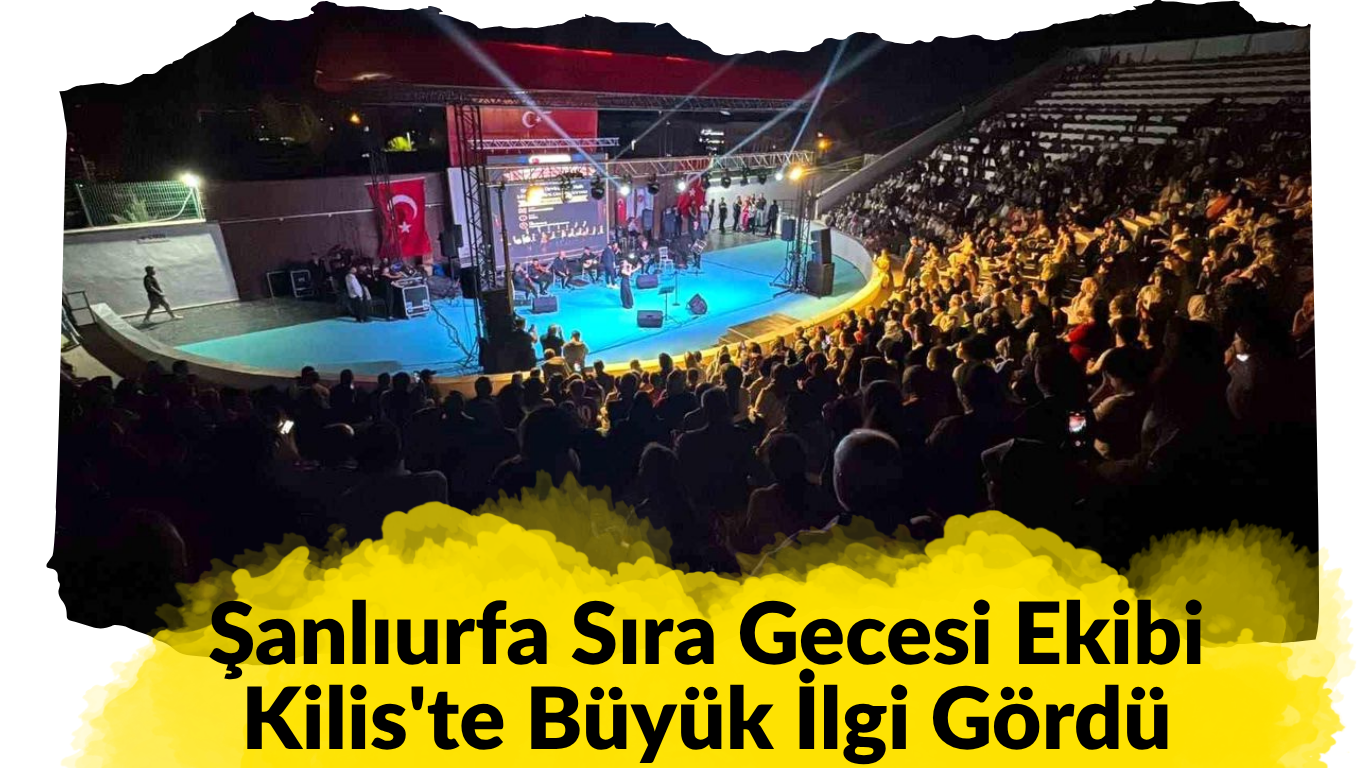 Şanlıurfa Sıra Gecesi Ekibi Kilis'te Büyük İlgi Gördü