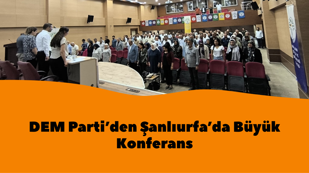 DEM Parti’den Şanlıurfa’da Büyük Konferans: "Yeniden Örgütleniyoruz"