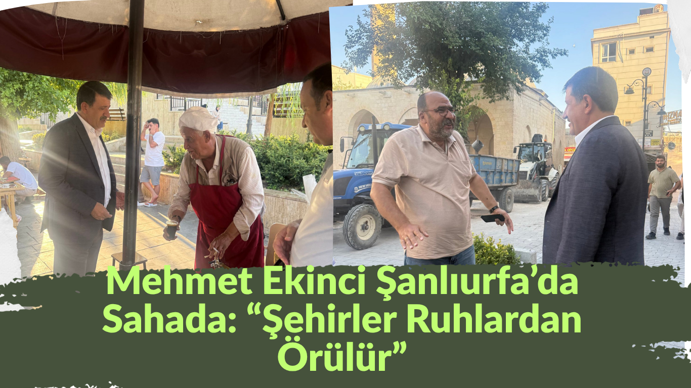 Mehmet Ekinci Şanlıurfa’da Sahada: “Şehirler Ruhlardan Örülür”